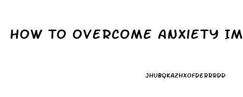 How To Overcome Anxiety Impotence