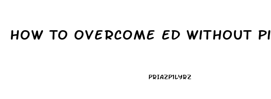 How To Overcome Ed Without Pills