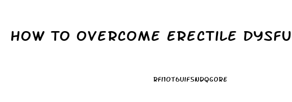 How To Overcome Erectile Dysfunction And Premature Ejaculation Naturally