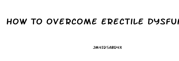 How To Overcome Erectile Dysfunction