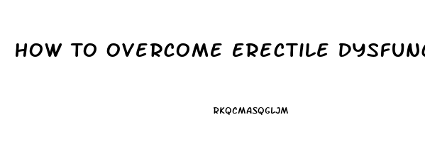 How To Overcome Erectile Dysfunction Performance Anxiety