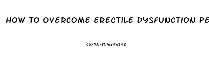 How To Overcome Erectile Dysfunction Performance Anxiety