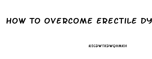 How To Overcome Erectile Dysfunction Without Medication