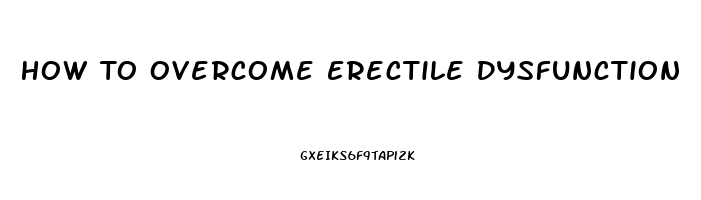 How To Overcome Erectile Dysfunction