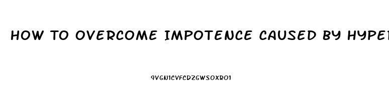 How To Overcome Impotence Caused By Hypertensive Medications