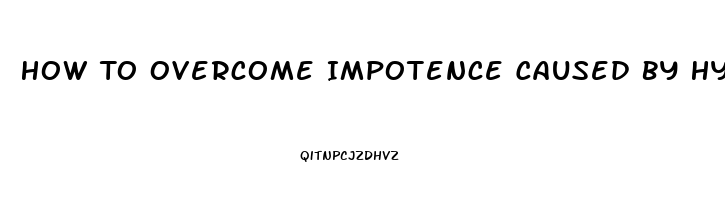 How To Overcome Impotence Caused By Hypertensive Medications