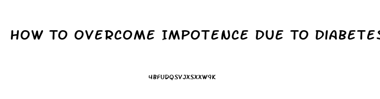 How To Overcome Impotence Due To Diabetes