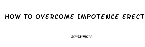 How To Overcome Impotence Erectile Dysfunction