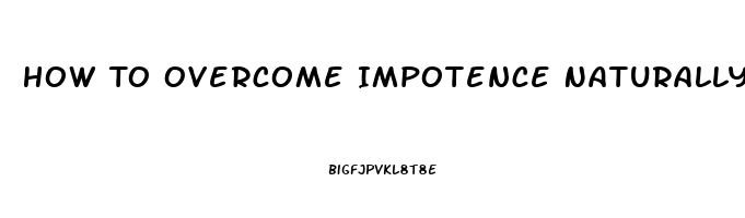 How To Overcome Impotence Naturally