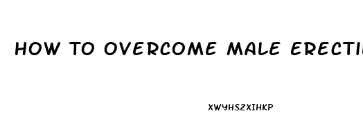 How To Overcome Male Erectile Dysfunction