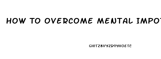 How To Overcome Mental Impotence