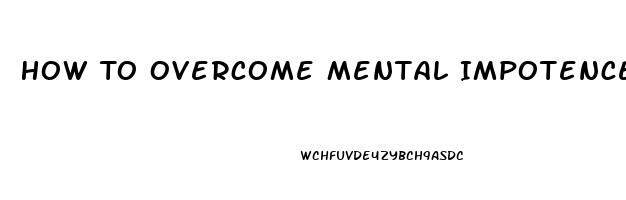 How To Overcome Mental Impotence