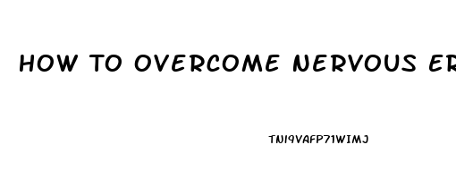 How To Overcome Nervous Erectile Dysfunction