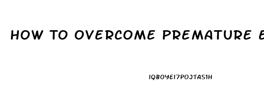 How To Overcome Premature Ejaculation And Erectile Dysfunction