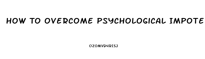 How To Overcome Psychological Impotence