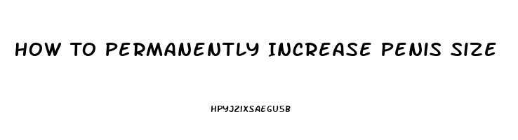 How To Permanently Increase Penis Size