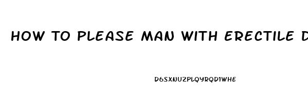 How To Please Man With Erectile Dysfunction