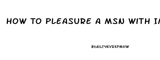 How To Pleasure A Msn With Impotence