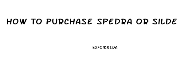 How To Purchase Spedra Or Sildenafil