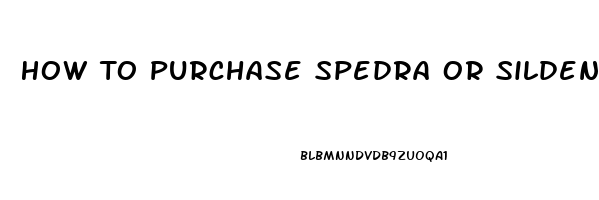 How To Purchase Spedra Or Sildenafil