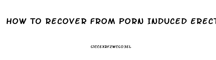 How To Recover From Porn Induced Erectile Dysfunction