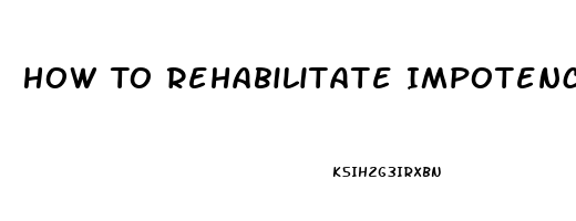 How To Rehabilitate Impotence