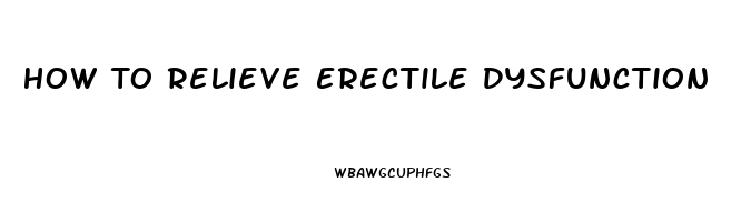 How To Relieve Erectile Dysfunction