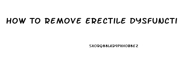 How To Remove Erectile Dysfunction Naturally