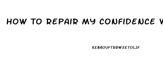 How To Repair My Confidence With Erectile Dysfunction