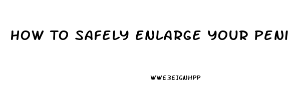 How To Safely Enlarge Your Penis