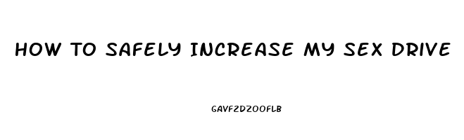 How To Safely Increase My Sex Drive