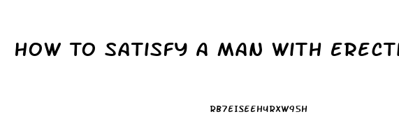 How To Satisfy A Man With Erectile Dysfunction