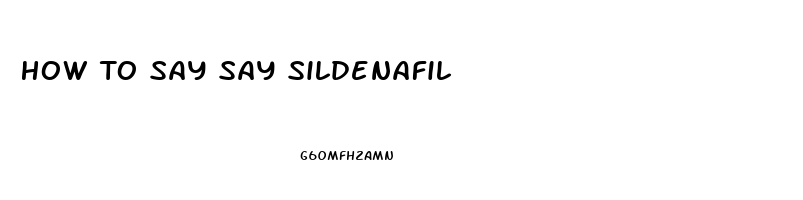 How To Say Say Sildenafil