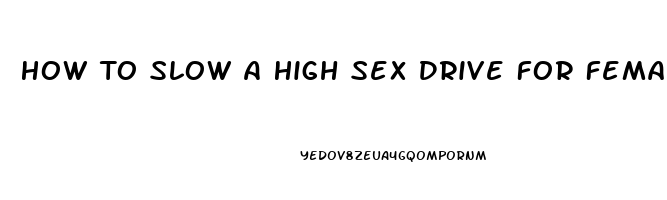 How To Slow A High Sex Drive For Females