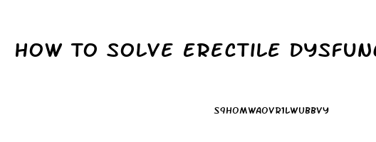 How To Solve Erectile Dysfunction Problem At Home