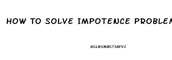 How To Solve Impotence Problem