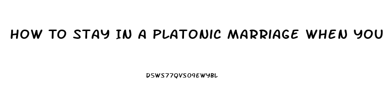 How To Stay In A Platonic Marriage When You Have A High Sex Drive