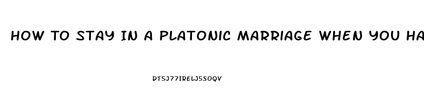 How To Stay In A Platonic Marriage When You Have A High Sex Drive