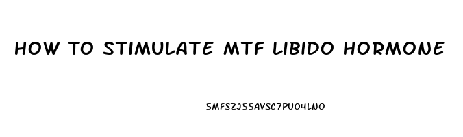 How To Stimulate Mtf Libido Hormone