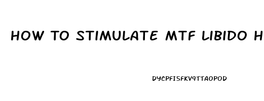 How To Stimulate Mtf Libido Hormone