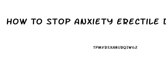 How To Stop Anxiety Erectile Dysfunction