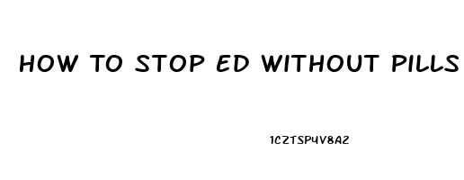 How To Stop Ed Without Pills