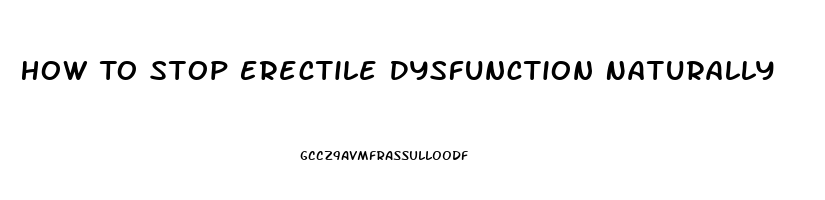 How To Stop Erectile Dysfunction Naturally