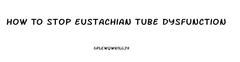 How To Stop Eustachian Tube Dysfunction