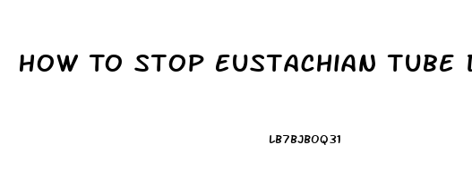 How To Stop Eustachian Tube Dysfunction