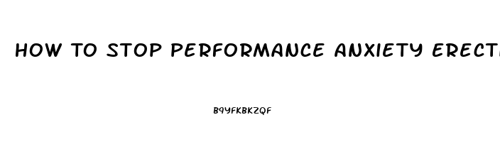 How To Stop Performance Anxiety Erectile Dysfunction