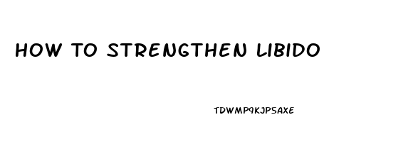 How To Strengthen Libido