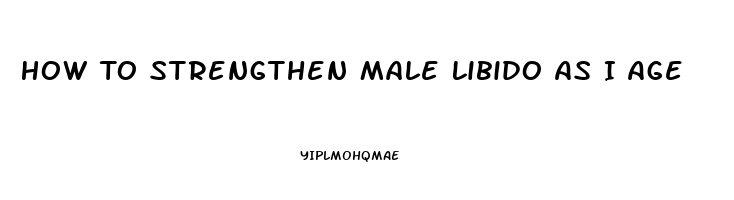 How To Strengthen Male Libido As I Age