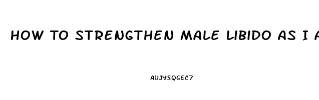 How To Strengthen Male Libido As I Age