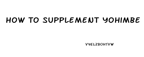 How To Supplement Yohimbe Erectile Dysfunction